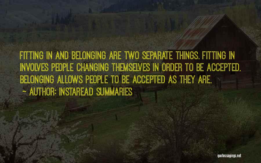 Instaread Summaries Quotes: Fitting In And Belonging Are Two Separate Things. Fitting In Involves People Changing Themselves In Order To Be Accepted. Belonging