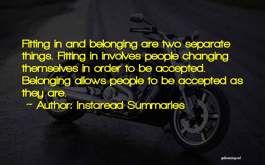 Instaread Summaries Quotes: Fitting In And Belonging Are Two Separate Things. Fitting In Involves People Changing Themselves In Order To Be Accepted. Belonging