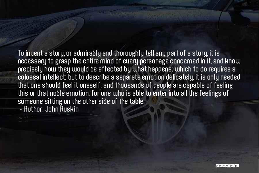 John Ruskin Quotes: To Invent A Story, Or Admirably And Thoroughly Tell Any Part Of A Story, It Is Necessary To Grasp The