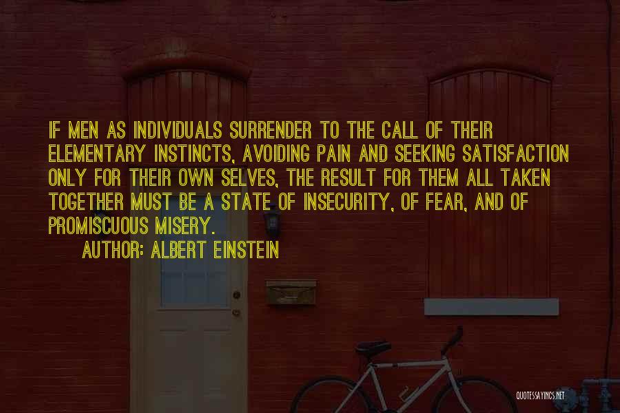 Albert Einstein Quotes: If Men As Individuals Surrender To The Call Of Their Elementary Instincts, Avoiding Pain And Seeking Satisfaction Only For Their