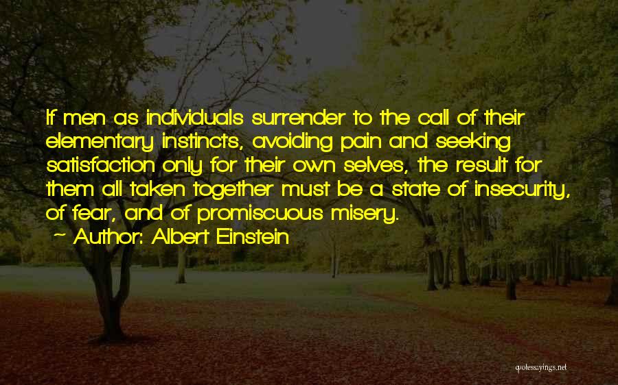 Albert Einstein Quotes: If Men As Individuals Surrender To The Call Of Their Elementary Instincts, Avoiding Pain And Seeking Satisfaction Only For Their