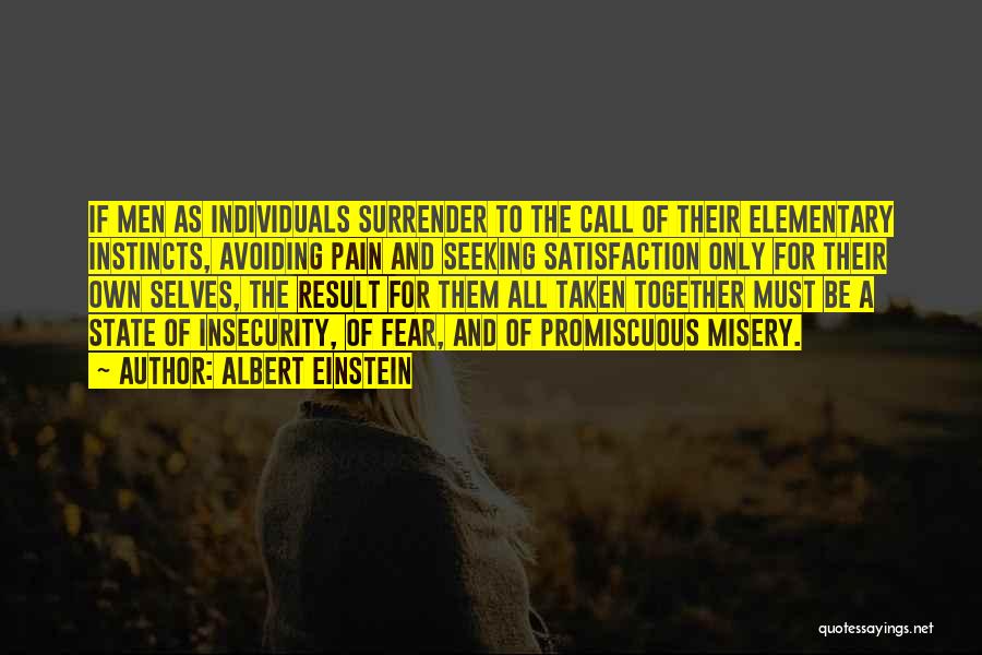 Albert Einstein Quotes: If Men As Individuals Surrender To The Call Of Their Elementary Instincts, Avoiding Pain And Seeking Satisfaction Only For Their