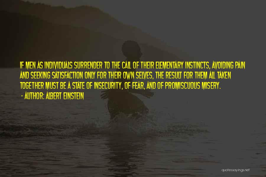 Albert Einstein Quotes: If Men As Individuals Surrender To The Call Of Their Elementary Instincts, Avoiding Pain And Seeking Satisfaction Only For Their