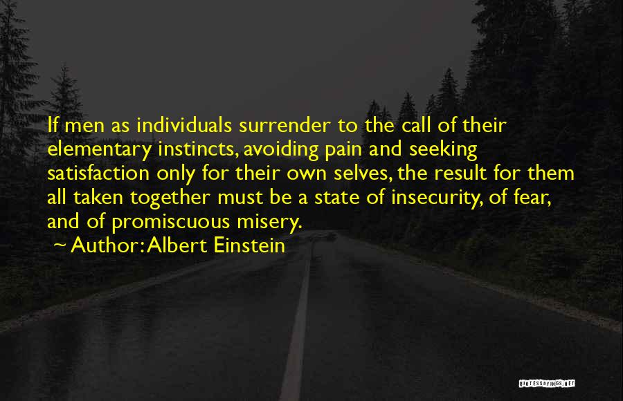 Albert Einstein Quotes: If Men As Individuals Surrender To The Call Of Their Elementary Instincts, Avoiding Pain And Seeking Satisfaction Only For Their