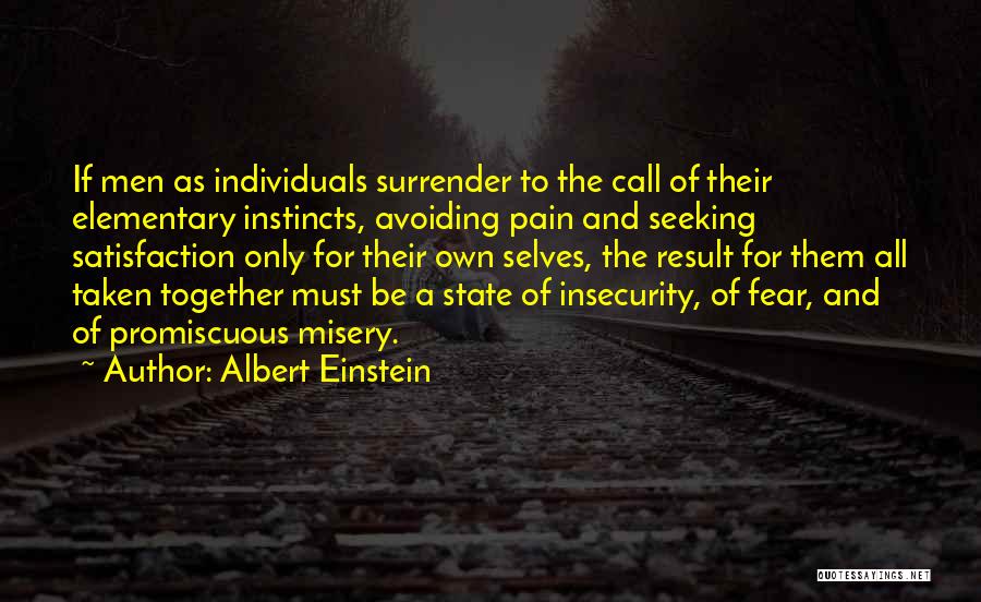 Albert Einstein Quotes: If Men As Individuals Surrender To The Call Of Their Elementary Instincts, Avoiding Pain And Seeking Satisfaction Only For Their