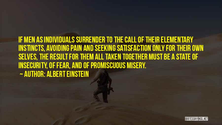 Albert Einstein Quotes: If Men As Individuals Surrender To The Call Of Their Elementary Instincts, Avoiding Pain And Seeking Satisfaction Only For Their