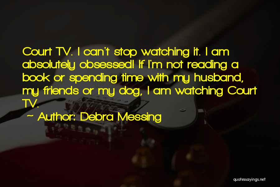 Debra Messing Quotes: Court Tv. I Can't Stop Watching It. I Am Absolutely Obsessed! If I'm Not Reading A Book Or Spending Time