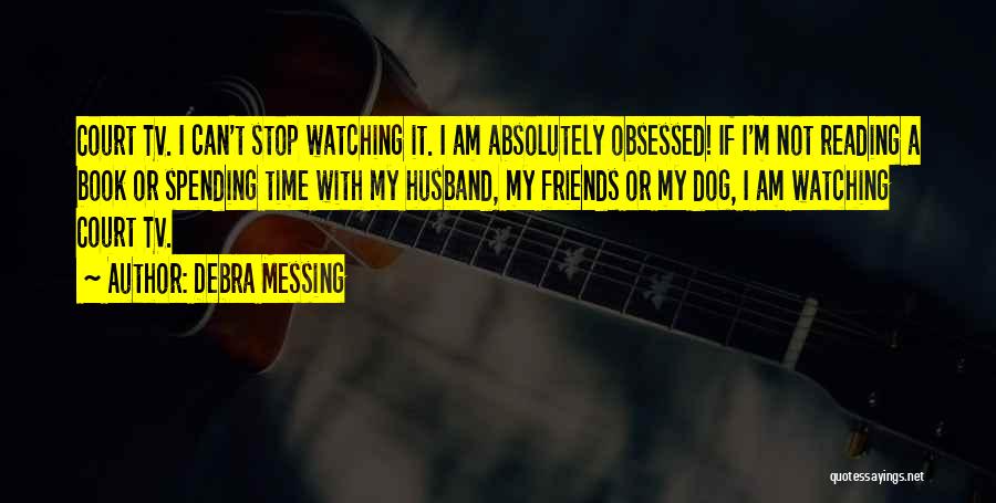 Debra Messing Quotes: Court Tv. I Can't Stop Watching It. I Am Absolutely Obsessed! If I'm Not Reading A Book Or Spending Time