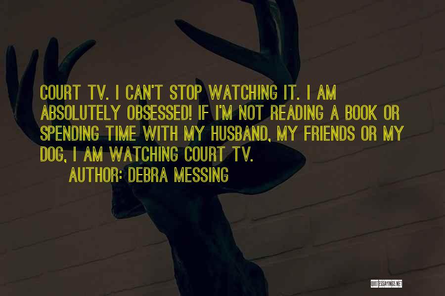 Debra Messing Quotes: Court Tv. I Can't Stop Watching It. I Am Absolutely Obsessed! If I'm Not Reading A Book Or Spending Time