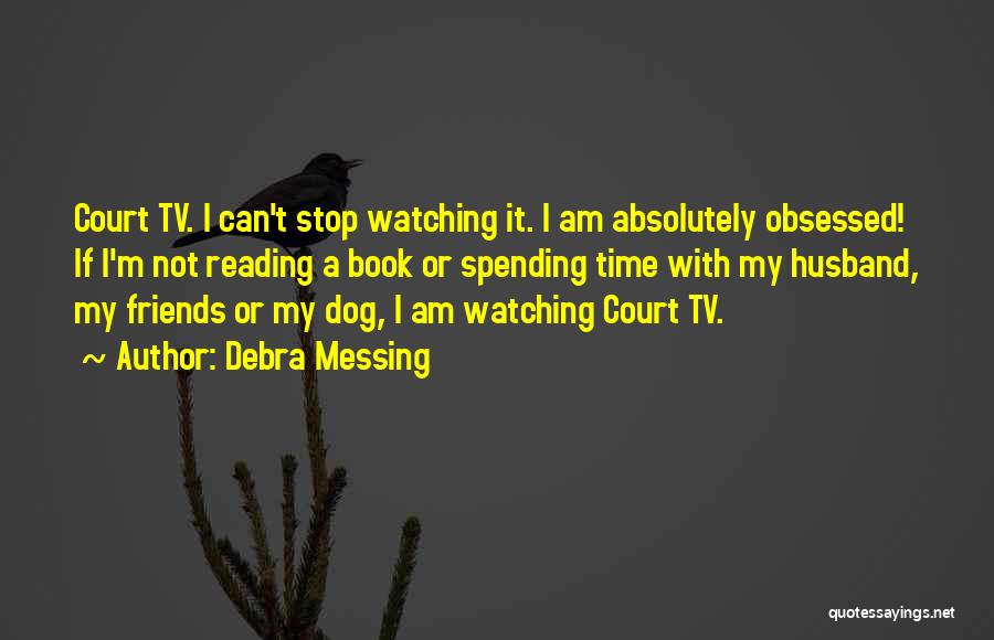 Debra Messing Quotes: Court Tv. I Can't Stop Watching It. I Am Absolutely Obsessed! If I'm Not Reading A Book Or Spending Time