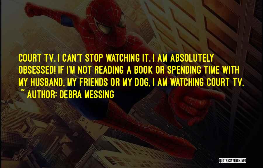 Debra Messing Quotes: Court Tv. I Can't Stop Watching It. I Am Absolutely Obsessed! If I'm Not Reading A Book Or Spending Time