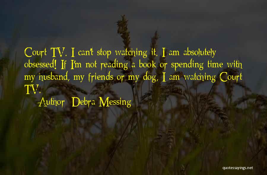 Debra Messing Quotes: Court Tv. I Can't Stop Watching It. I Am Absolutely Obsessed! If I'm Not Reading A Book Or Spending Time