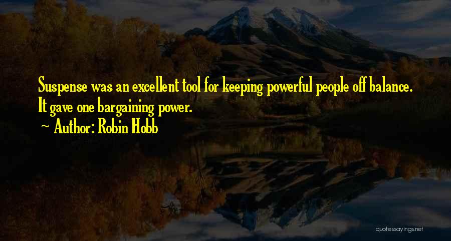 Robin Hobb Quotes: Suspense Was An Excellent Tool For Keeping Powerful People Off Balance. It Gave One Bargaining Power.
