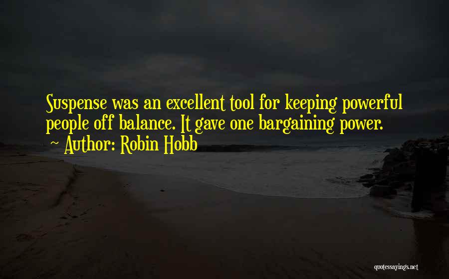 Robin Hobb Quotes: Suspense Was An Excellent Tool For Keeping Powerful People Off Balance. It Gave One Bargaining Power.