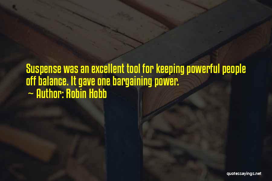 Robin Hobb Quotes: Suspense Was An Excellent Tool For Keeping Powerful People Off Balance. It Gave One Bargaining Power.