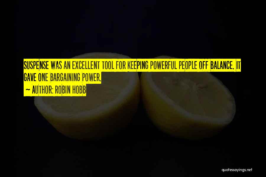 Robin Hobb Quotes: Suspense Was An Excellent Tool For Keeping Powerful People Off Balance. It Gave One Bargaining Power.