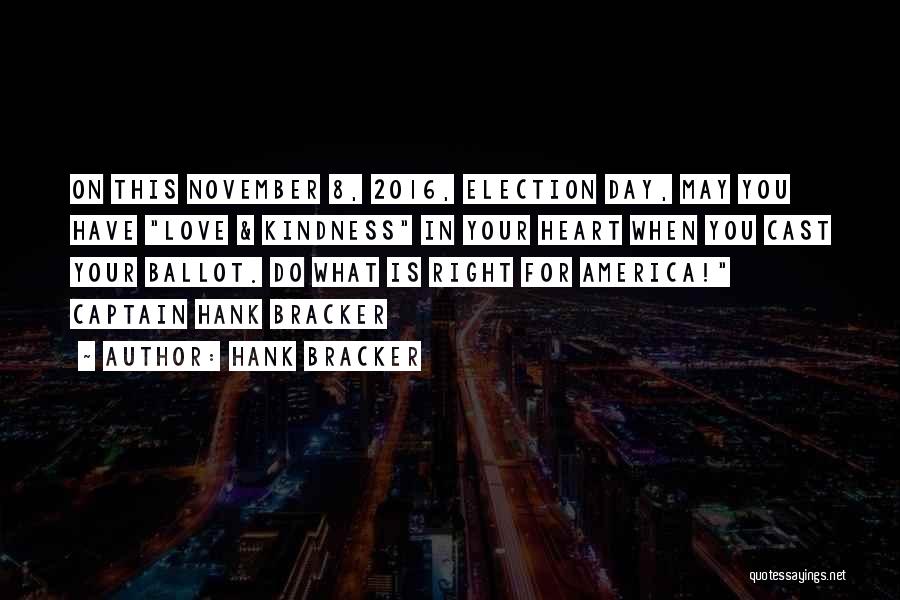 Hank Bracker Quotes: On This November 8, 2016, Election Day, May You Have Love & Kindness In Your Heart When You Cast Your