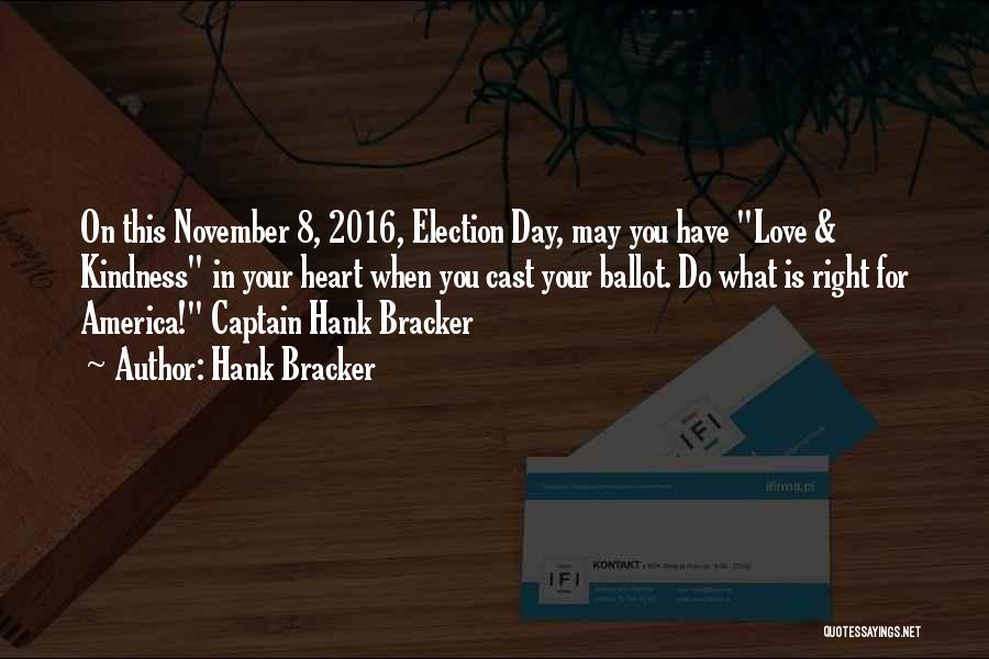 Hank Bracker Quotes: On This November 8, 2016, Election Day, May You Have Love & Kindness In Your Heart When You Cast Your