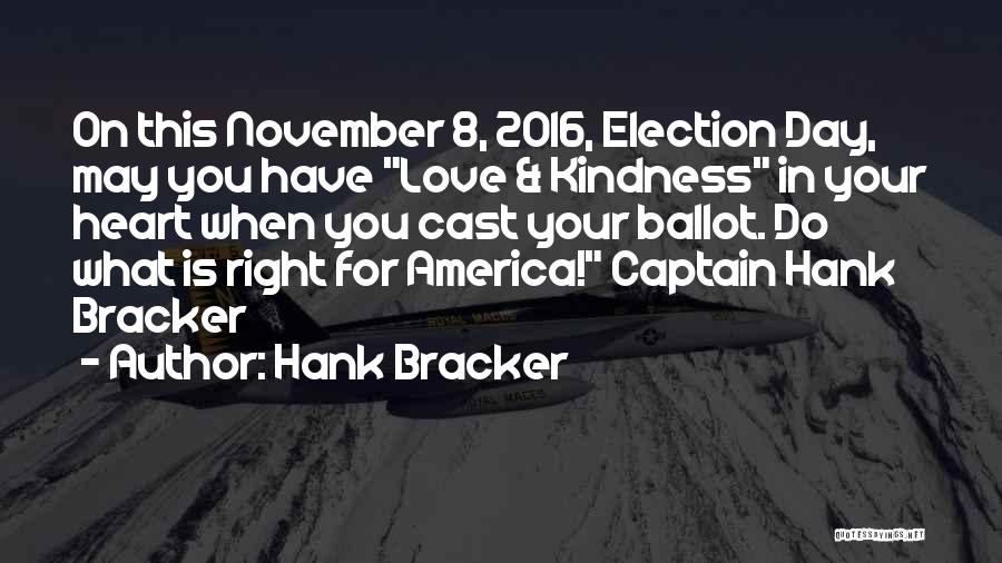 Hank Bracker Quotes: On This November 8, 2016, Election Day, May You Have Love & Kindness In Your Heart When You Cast Your