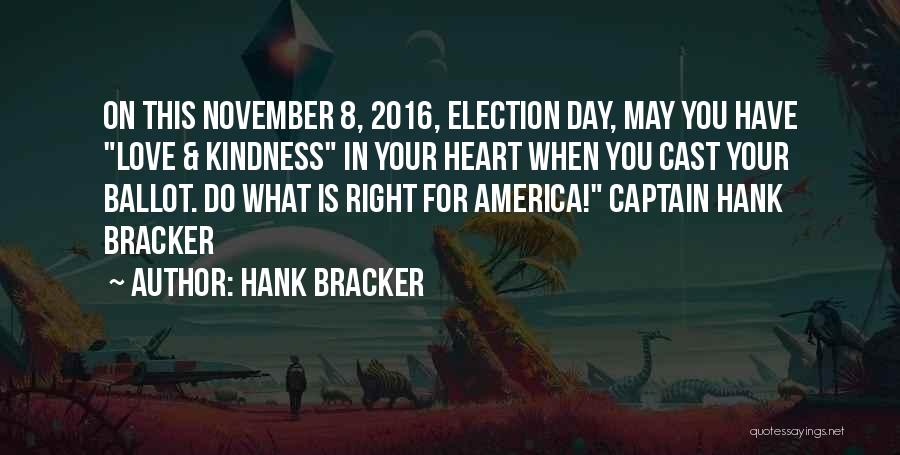 Hank Bracker Quotes: On This November 8, 2016, Election Day, May You Have Love & Kindness In Your Heart When You Cast Your