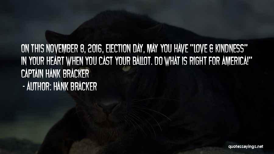 Hank Bracker Quotes: On This November 8, 2016, Election Day, May You Have Love & Kindness In Your Heart When You Cast Your