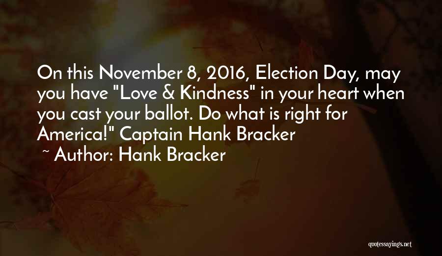 Hank Bracker Quotes: On This November 8, 2016, Election Day, May You Have Love & Kindness In Your Heart When You Cast Your