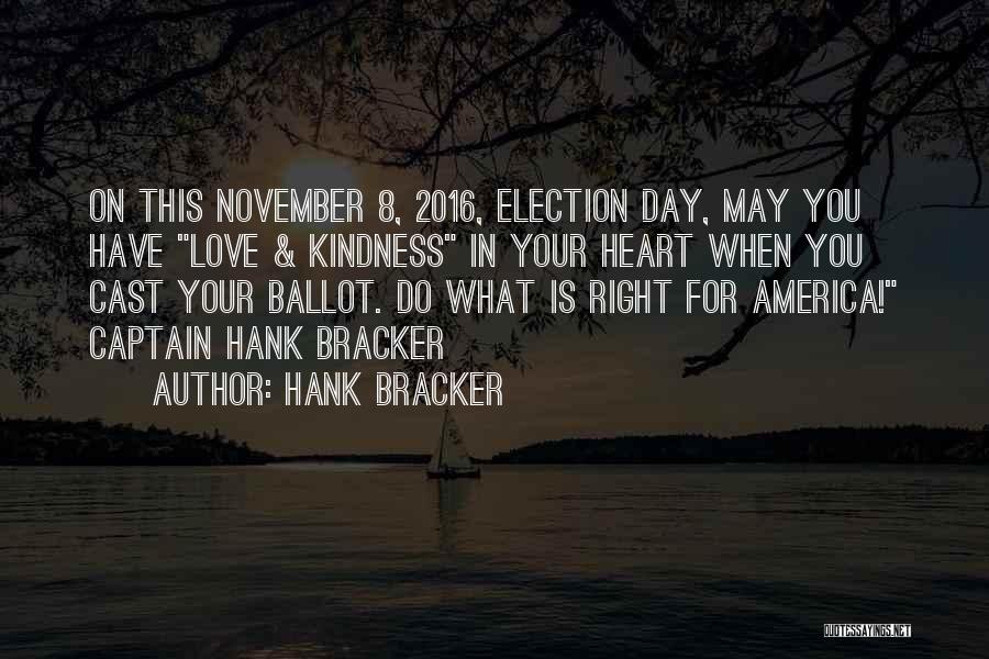 Hank Bracker Quotes: On This November 8, 2016, Election Day, May You Have Love & Kindness In Your Heart When You Cast Your