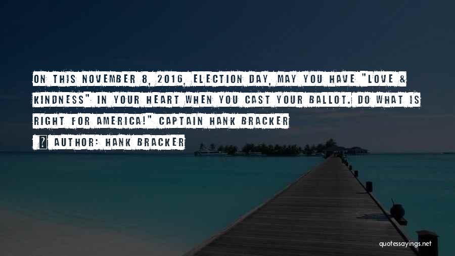 Hank Bracker Quotes: On This November 8, 2016, Election Day, May You Have Love & Kindness In Your Heart When You Cast Your