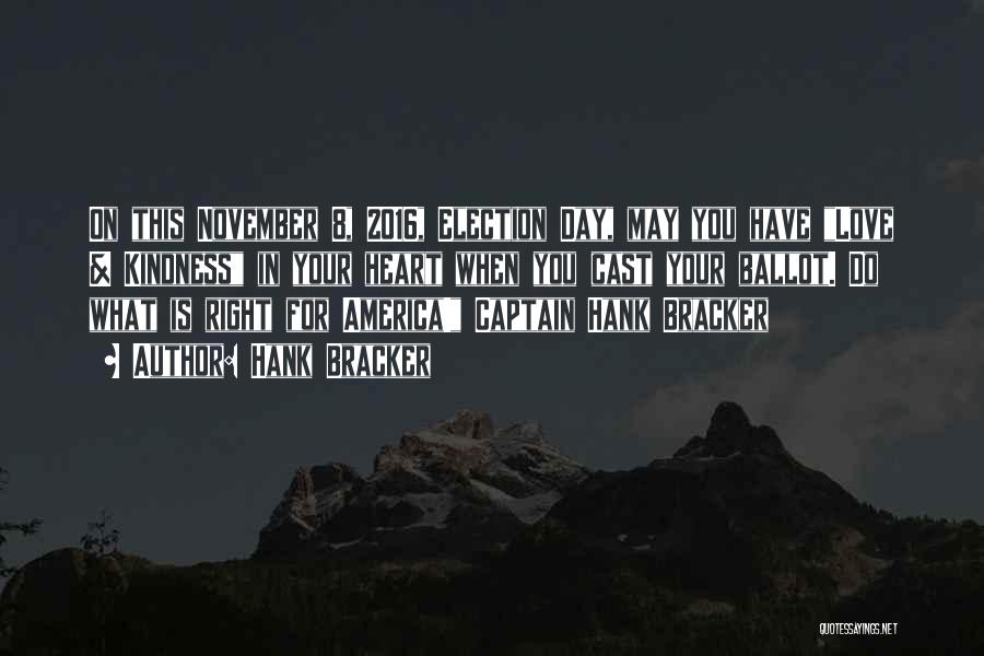 Hank Bracker Quotes: On This November 8, 2016, Election Day, May You Have Love & Kindness In Your Heart When You Cast Your