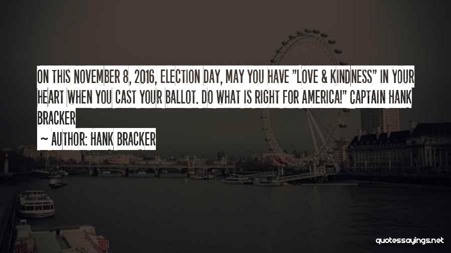 Hank Bracker Quotes: On This November 8, 2016, Election Day, May You Have Love & Kindness In Your Heart When You Cast Your