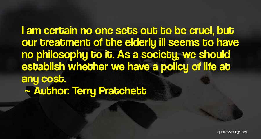 Terry Pratchett Quotes: I Am Certain No One Sets Out To Be Cruel, But Our Treatment Of The Elderly Ill Seems To Have