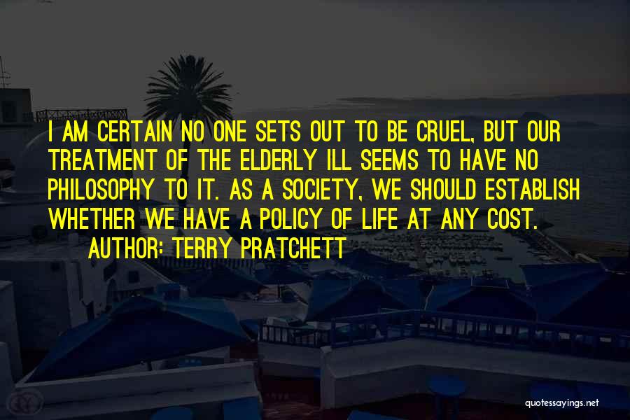 Terry Pratchett Quotes: I Am Certain No One Sets Out To Be Cruel, But Our Treatment Of The Elderly Ill Seems To Have