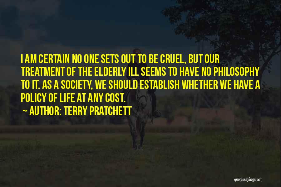 Terry Pratchett Quotes: I Am Certain No One Sets Out To Be Cruel, But Our Treatment Of The Elderly Ill Seems To Have