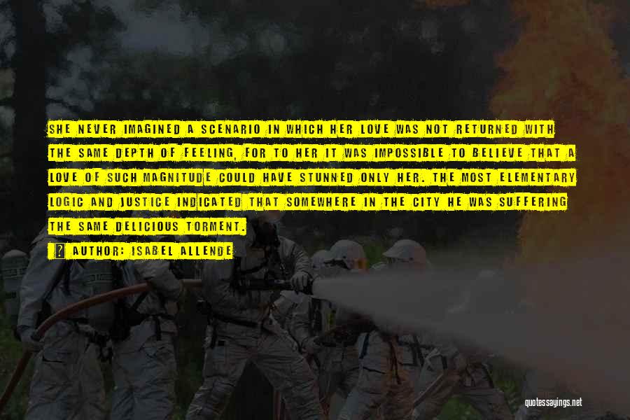 Isabel Allende Quotes: She Never Imagined A Scenario In Which Her Love Was Not Returned With The Same Depth Of Feeling, For To