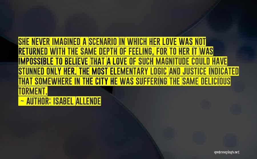 Isabel Allende Quotes: She Never Imagined A Scenario In Which Her Love Was Not Returned With The Same Depth Of Feeling, For To