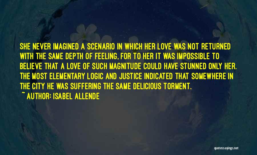 Isabel Allende Quotes: She Never Imagined A Scenario In Which Her Love Was Not Returned With The Same Depth Of Feeling, For To