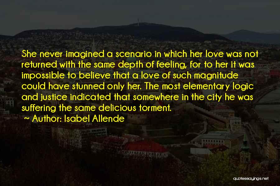 Isabel Allende Quotes: She Never Imagined A Scenario In Which Her Love Was Not Returned With The Same Depth Of Feeling, For To