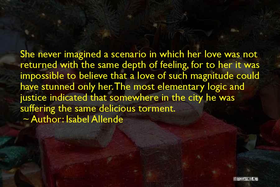 Isabel Allende Quotes: She Never Imagined A Scenario In Which Her Love Was Not Returned With The Same Depth Of Feeling, For To
