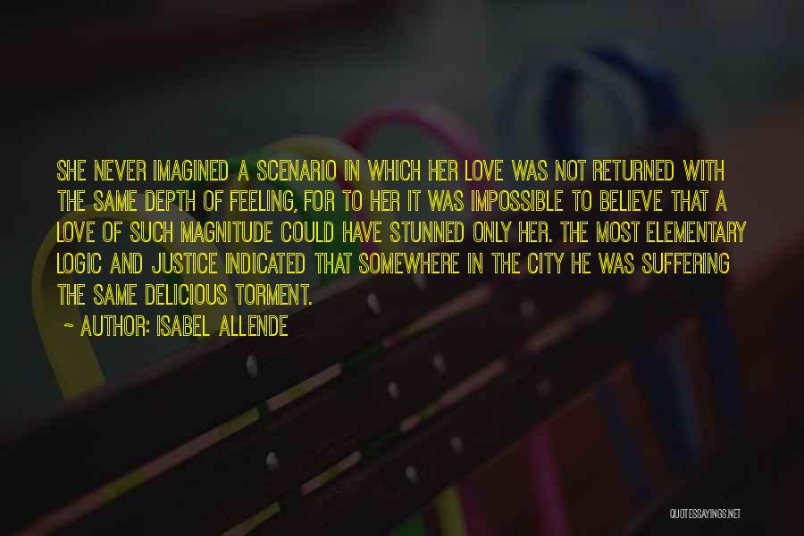 Isabel Allende Quotes: She Never Imagined A Scenario In Which Her Love Was Not Returned With The Same Depth Of Feeling, For To
