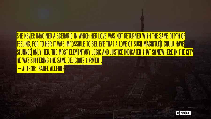 Isabel Allende Quotes: She Never Imagined A Scenario In Which Her Love Was Not Returned With The Same Depth Of Feeling, For To