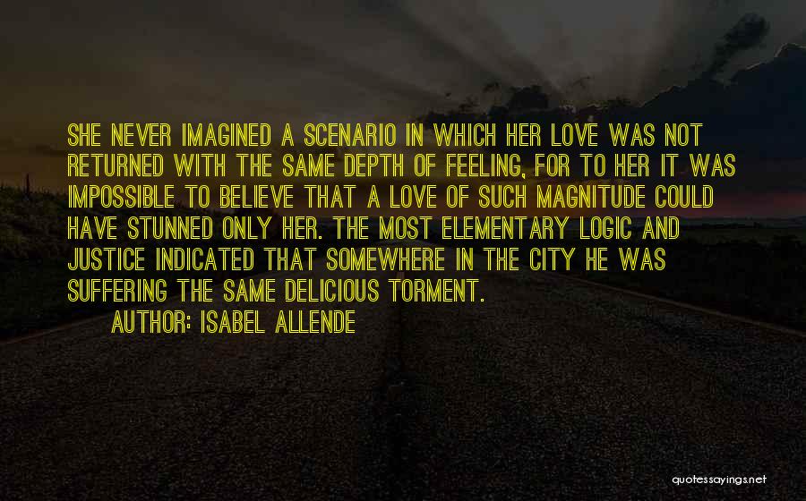 Isabel Allende Quotes: She Never Imagined A Scenario In Which Her Love Was Not Returned With The Same Depth Of Feeling, For To