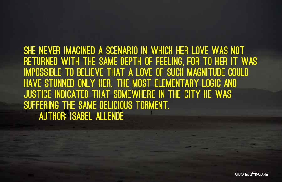 Isabel Allende Quotes: She Never Imagined A Scenario In Which Her Love Was Not Returned With The Same Depth Of Feeling, For To