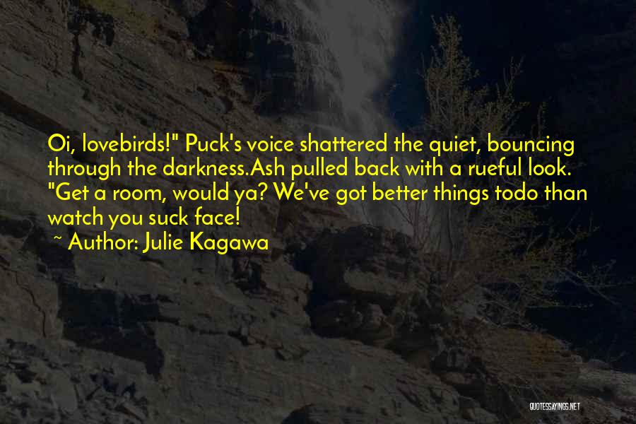 Julie Kagawa Quotes: Oi, Lovebirds! Puck's Voice Shattered The Quiet, Bouncing Through The Darkness.ash Pulled Back With A Rueful Look. Get A Room,