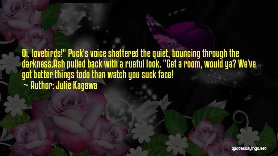 Julie Kagawa Quotes: Oi, Lovebirds! Puck's Voice Shattered The Quiet, Bouncing Through The Darkness.ash Pulled Back With A Rueful Look. Get A Room,