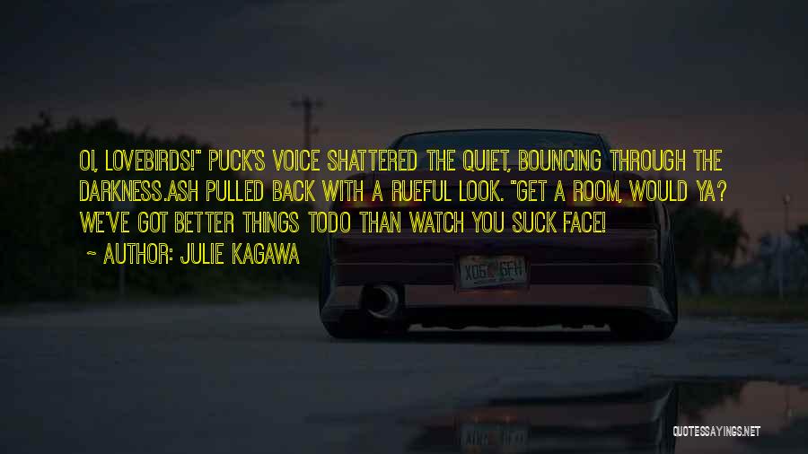 Julie Kagawa Quotes: Oi, Lovebirds! Puck's Voice Shattered The Quiet, Bouncing Through The Darkness.ash Pulled Back With A Rueful Look. Get A Room,