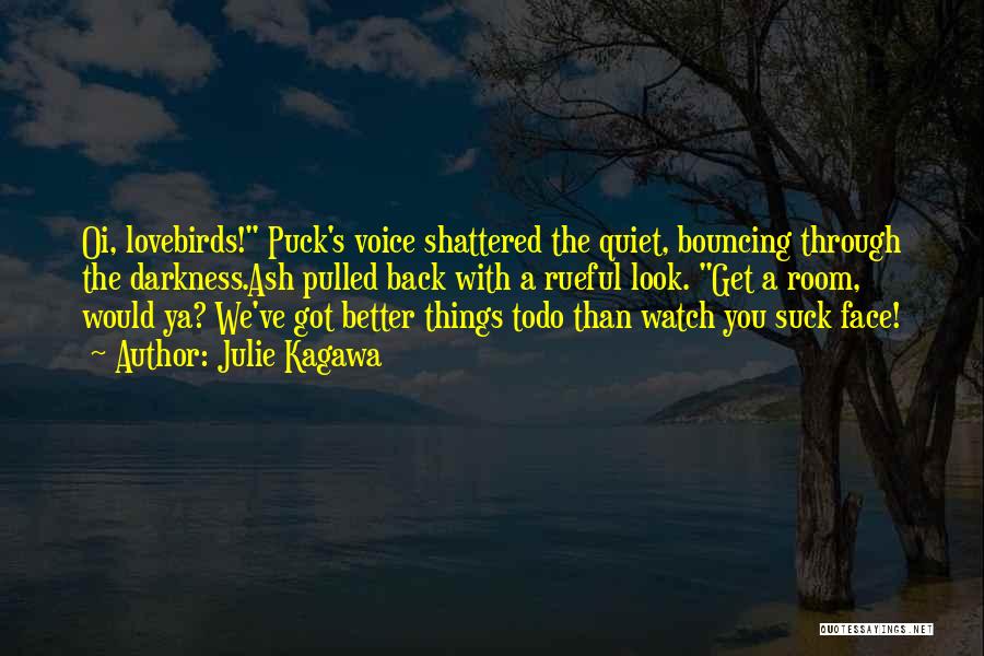 Julie Kagawa Quotes: Oi, Lovebirds! Puck's Voice Shattered The Quiet, Bouncing Through The Darkness.ash Pulled Back With A Rueful Look. Get A Room,