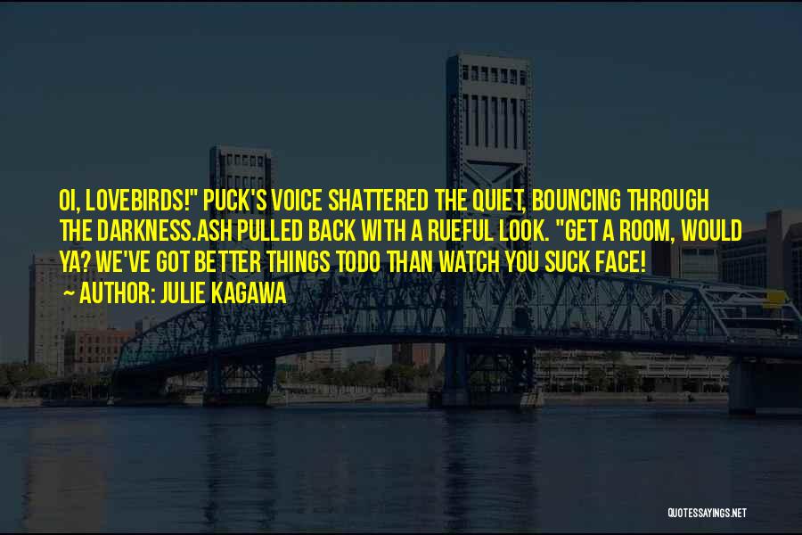 Julie Kagawa Quotes: Oi, Lovebirds! Puck's Voice Shattered The Quiet, Bouncing Through The Darkness.ash Pulled Back With A Rueful Look. Get A Room,