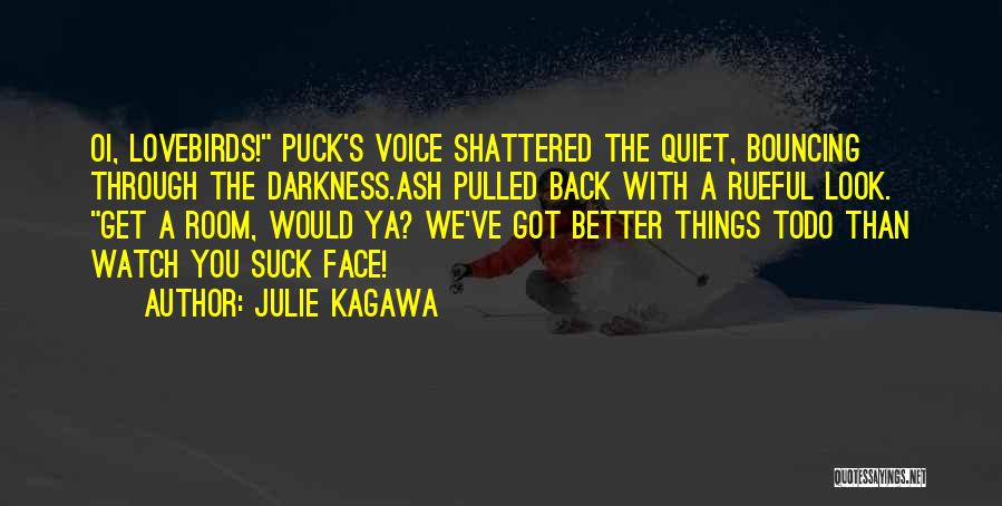 Julie Kagawa Quotes: Oi, Lovebirds! Puck's Voice Shattered The Quiet, Bouncing Through The Darkness.ash Pulled Back With A Rueful Look. Get A Room,