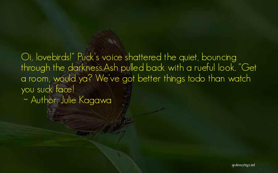 Julie Kagawa Quotes: Oi, Lovebirds! Puck's Voice Shattered The Quiet, Bouncing Through The Darkness.ash Pulled Back With A Rueful Look. Get A Room,