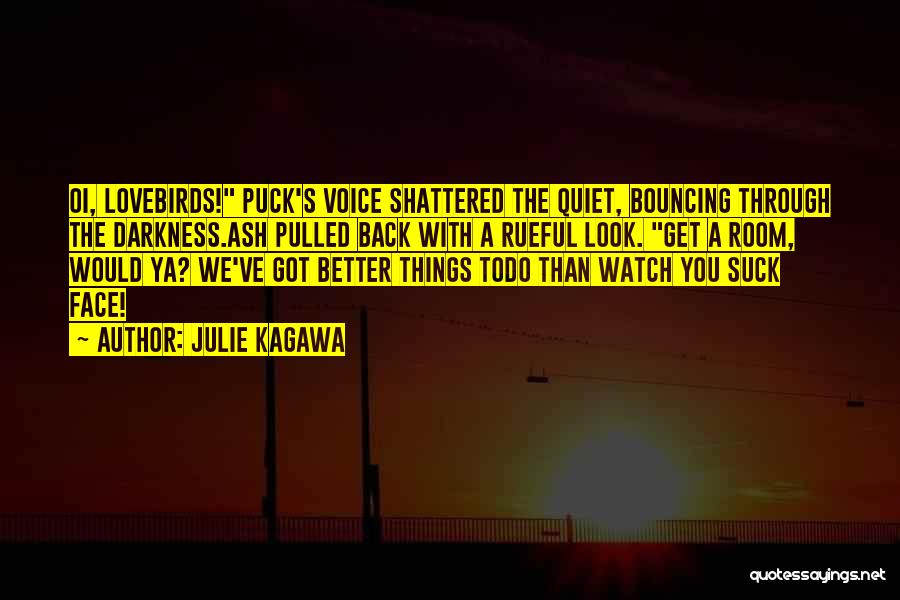 Julie Kagawa Quotes: Oi, Lovebirds! Puck's Voice Shattered The Quiet, Bouncing Through The Darkness.ash Pulled Back With A Rueful Look. Get A Room,